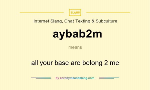 What does aybab2m mean? It stands for all your base are belong 2 me