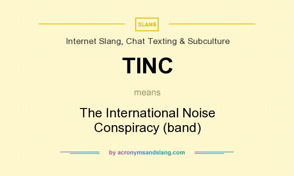What does TINC mean? It stands for The International Noise Conspiracy (band)
