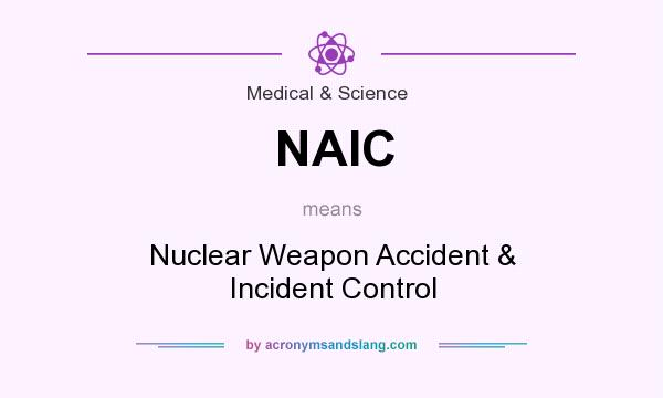 What does NAIC mean? It stands for Nuclear Weapon Accident & Incident Control