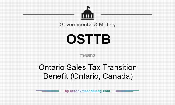 What does OSTTB mean? It stands for Ontario Sales Tax Transition Benefit (Ontario, Canada)