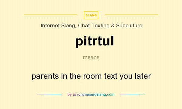 What does pitrtul mean? It stands for parents in the room text you later