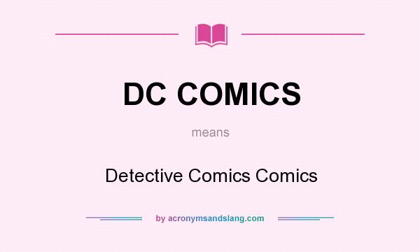 What does DC COMICS mean? It stands for Detective Comics Comics