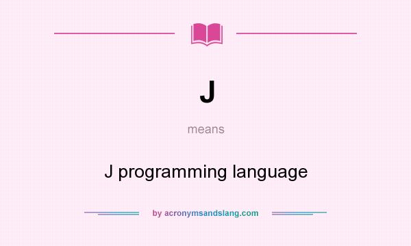 What does J mean? It stands for J programming language