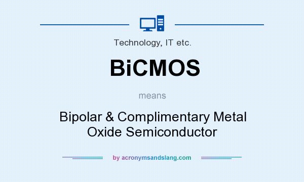 What does BiCMOS mean? It stands for Bipolar & Complimentary Metal Oxide Semiconductor