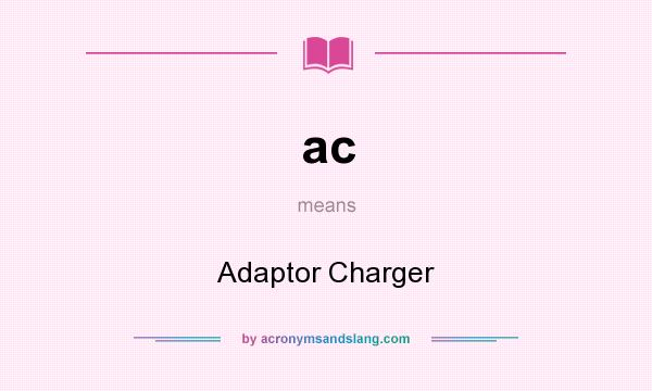 What does ac mean? It stands for Adaptor Charger