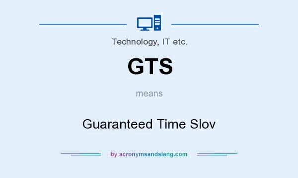 What does GTS mean? It stands for Guaranteed Time Slov