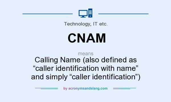 What does CNAM mean? It stands for Calling Name (also defined as “caller identification with name” and simply “caller identification”)