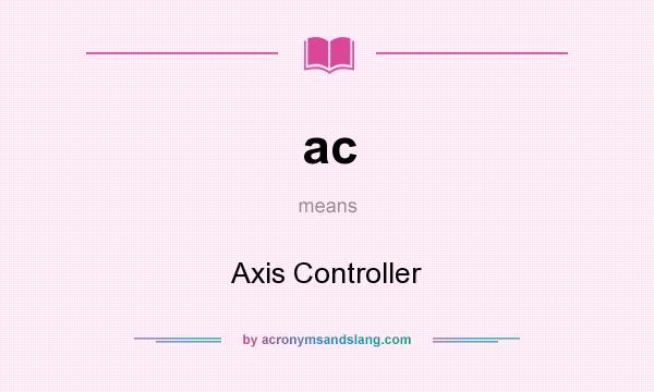 What does ac mean? It stands for Axis Controller