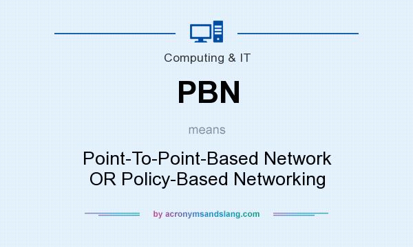 What does PBN mean? It stands for Point-To-Point-Based Network OR Policy-Based Networking
