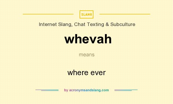 What does whevah mean? It stands for where ever