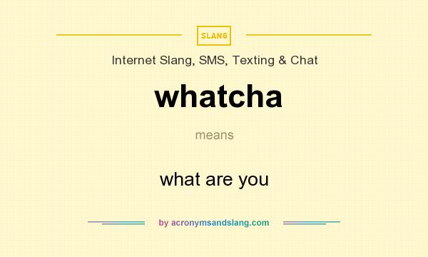 What does whatcha mean? It stands for what are you
