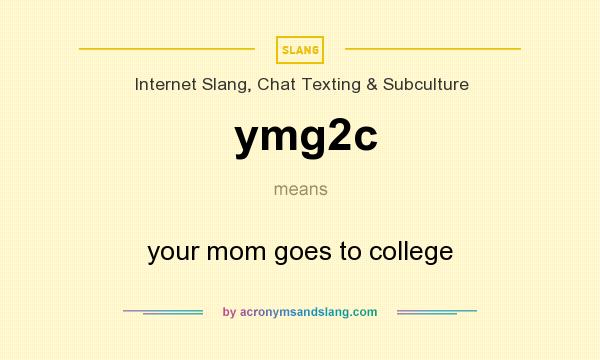 What does ymg2c mean? It stands for your mom goes to college