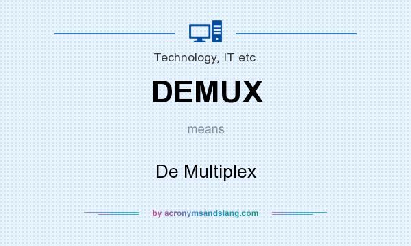 What does DEMUX mean? It stands for De Multiplex