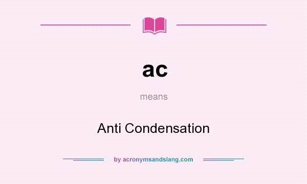 What does ac mean? It stands for Anti Condensation
