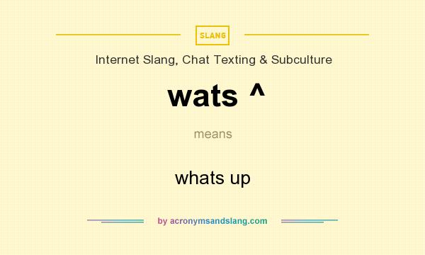 What does wats ^ mean? It stands for whats up