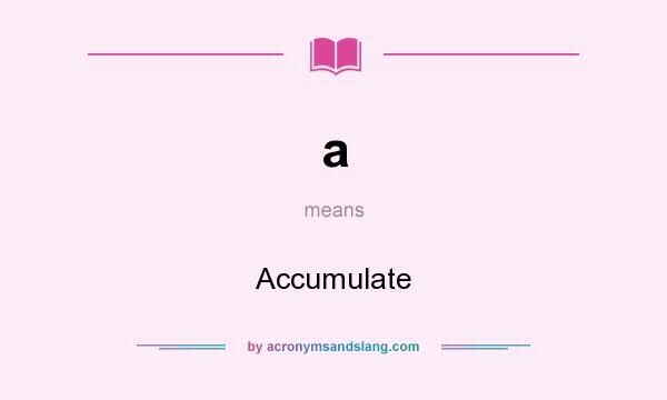 What does a mean? It stands for Accumulate