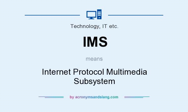 What does IMS mean? It stands for Internet Protocol Multimedia Subsystem