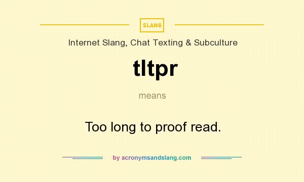 What does tltpr mean? It stands for Too long to proof read.