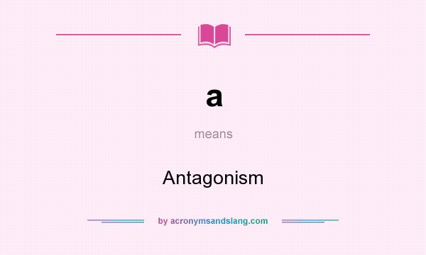 What does a mean? It stands for Antagonism