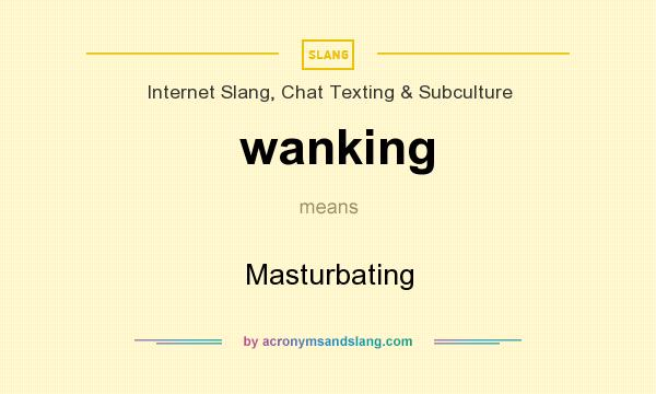 What does wanking mean? It stands for Masturbating