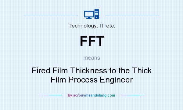 What does FFT mean? It stands for Fired Film Thickness to the Thick Film Process Engineer