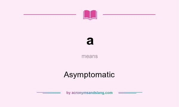 What does a mean? It stands for Asymptomatic