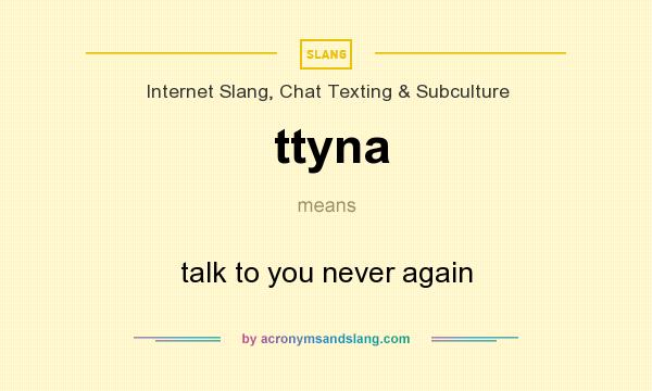 What does ttyna mean? It stands for talk to you never again