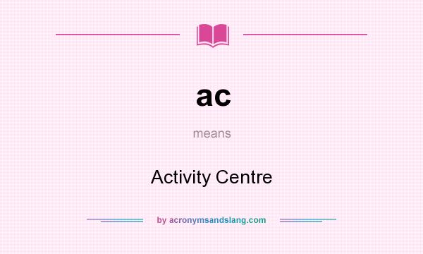 What does ac mean? It stands for Activity Centre