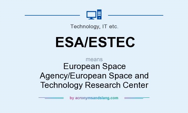 What does ESA/ESTEC mean? It stands for European Space Agency/European Space and Technology Research Center