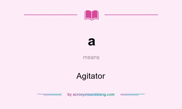 What does a mean? It stands for Agitator