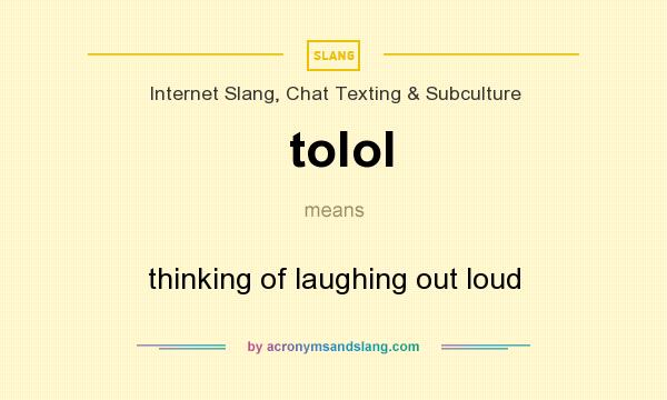 What does tolol mean? It stands for thinking of laughing out loud