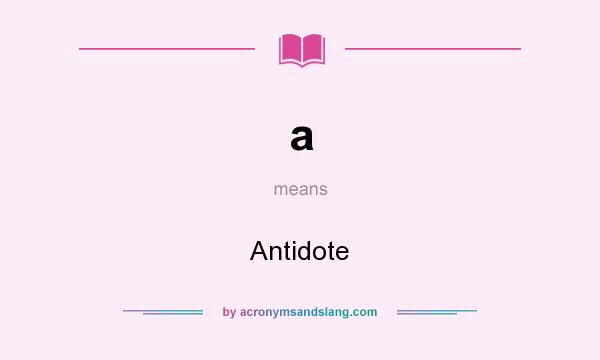 What does a mean? It stands for Antidote