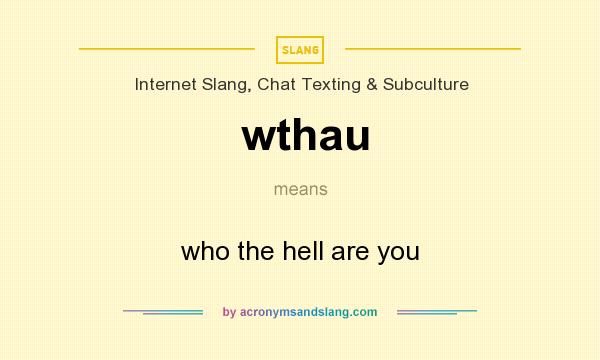 What does wthau mean? It stands for who the hell are you