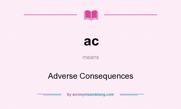 What does ac mean? It stands for Adverse Consequences