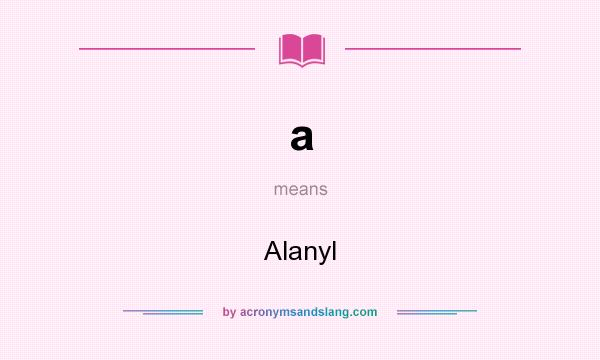 What does a mean? It stands for Alanyl