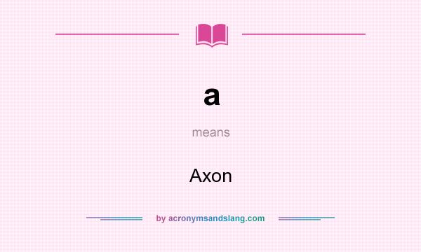 What does a mean? It stands for Axon