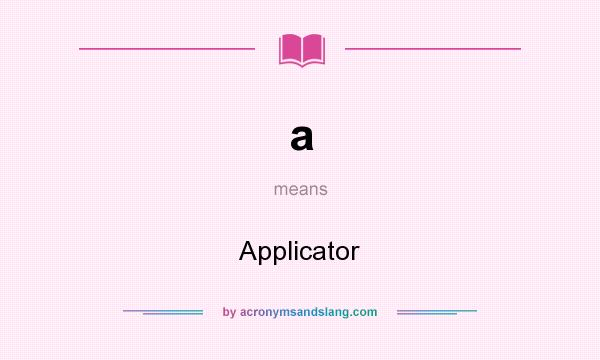 What does a mean? It stands for Applicator