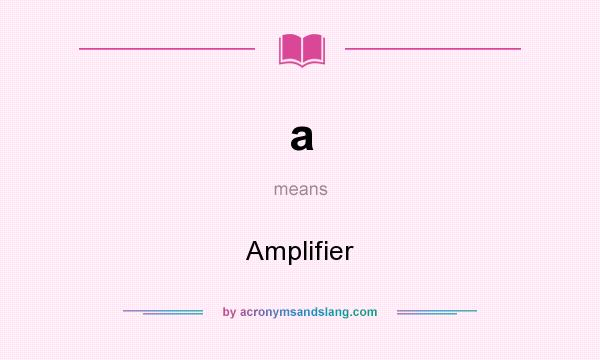 What does a mean? It stands for Amplifier