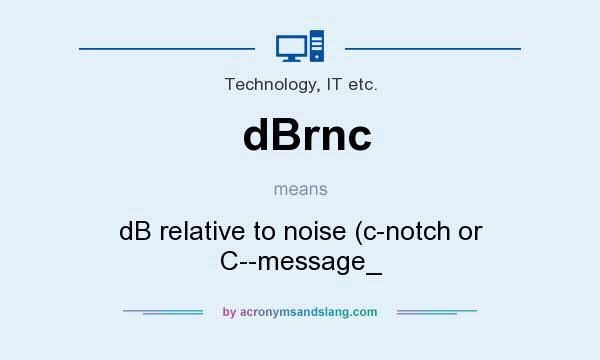 What does dBrnc mean? It stands for dB relative to noise (c-notch or C--message_