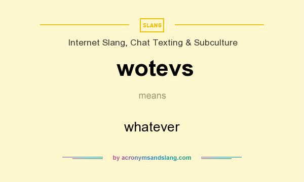 What does wotevs mean? It stands for whatever