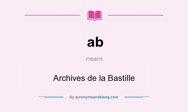 What does ab mean? It stands for Archives de la Bastille