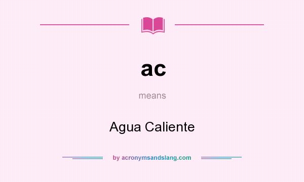 What does ac mean? It stands for Agua Caliente