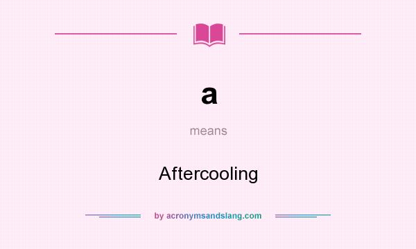What does a mean? It stands for Aftercooling
