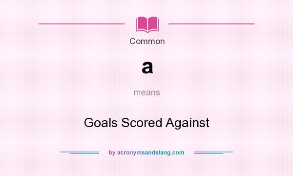 What does a mean? It stands for Goals Scored Against