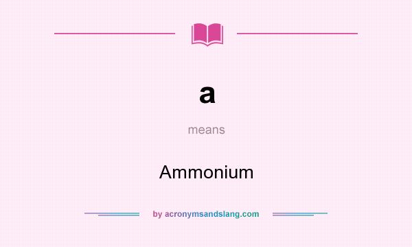 What does a mean? It stands for Ammonium