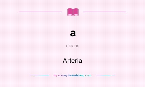 What does a mean? It stands for Arteria