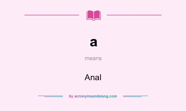 What does a mean? It stands for Anal