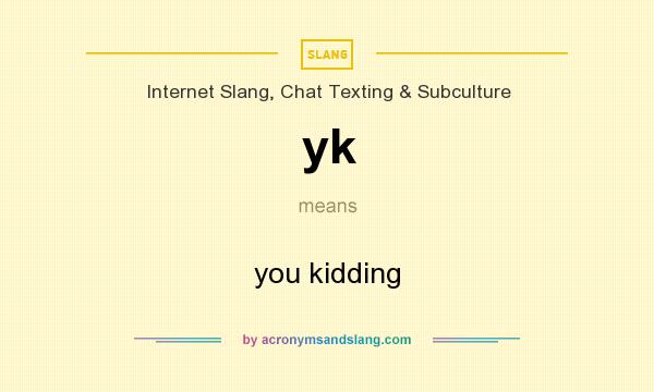 What does yk mean? It stands for you kidding
