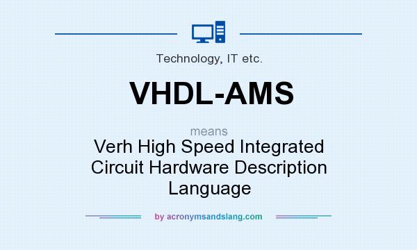 What does VHDL-AMS mean? It stands for Verh High Speed Integrated Circuit Hardware Description Language