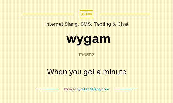 What does wygam mean? It stands for When you get a minute